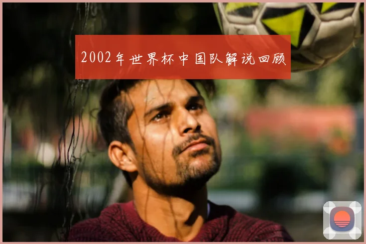 2002年世界杯中国队解说回顾
