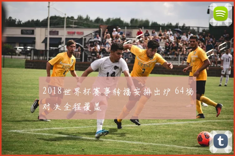 2018世界杯赛事转播安排出炉 64场对决全程覆盖