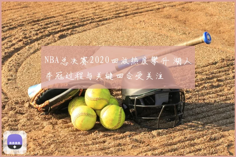 NBA总决赛2020回放热度攀升 湖人夺冠过程与关键回合受关注
