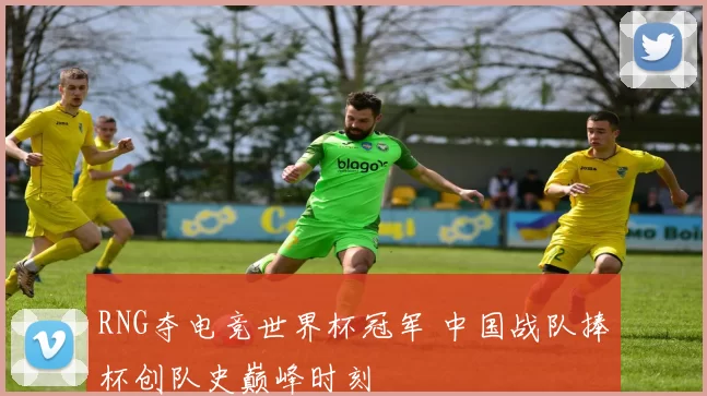 RNG夺电竞世界杯冠军 中国战队捧杯创队史巅峰时刻