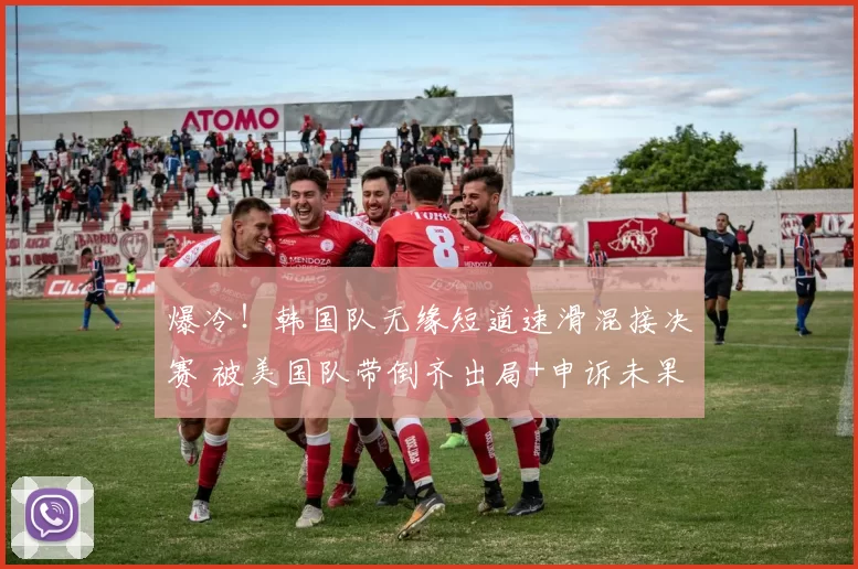 爆冷！韩国队无缘短道速滑混接决赛 被美国队带倒齐出局+申诉未果