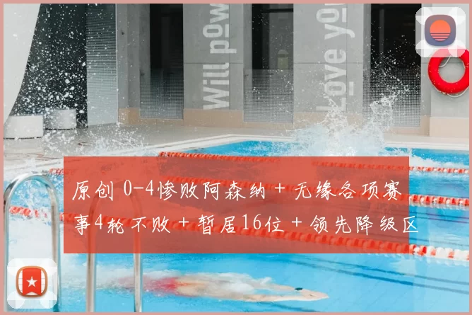 原创 0-4惨败阿森纳＋无缘各项赛事4轮不败＋暂居16位＋领先降级区6分