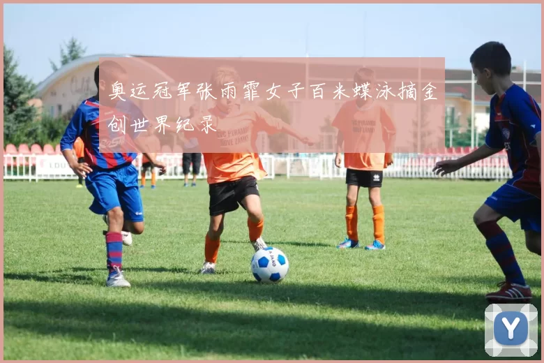 奥运冠军张雨霏女子百米蝶泳摘金创世界纪录